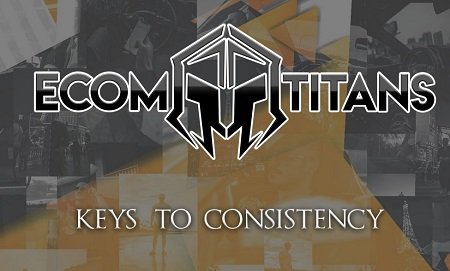 Ecom Titans – Keys To Consistency