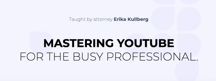 Erika Kullberg – Mastering YouTube for the Busy Professional